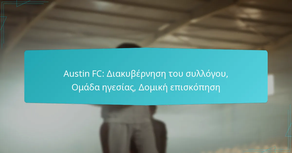 Austin FC: Διακυβέρνηση του συλλόγου, Ομάδα ηγεσίας, Δομική επισκόπηση