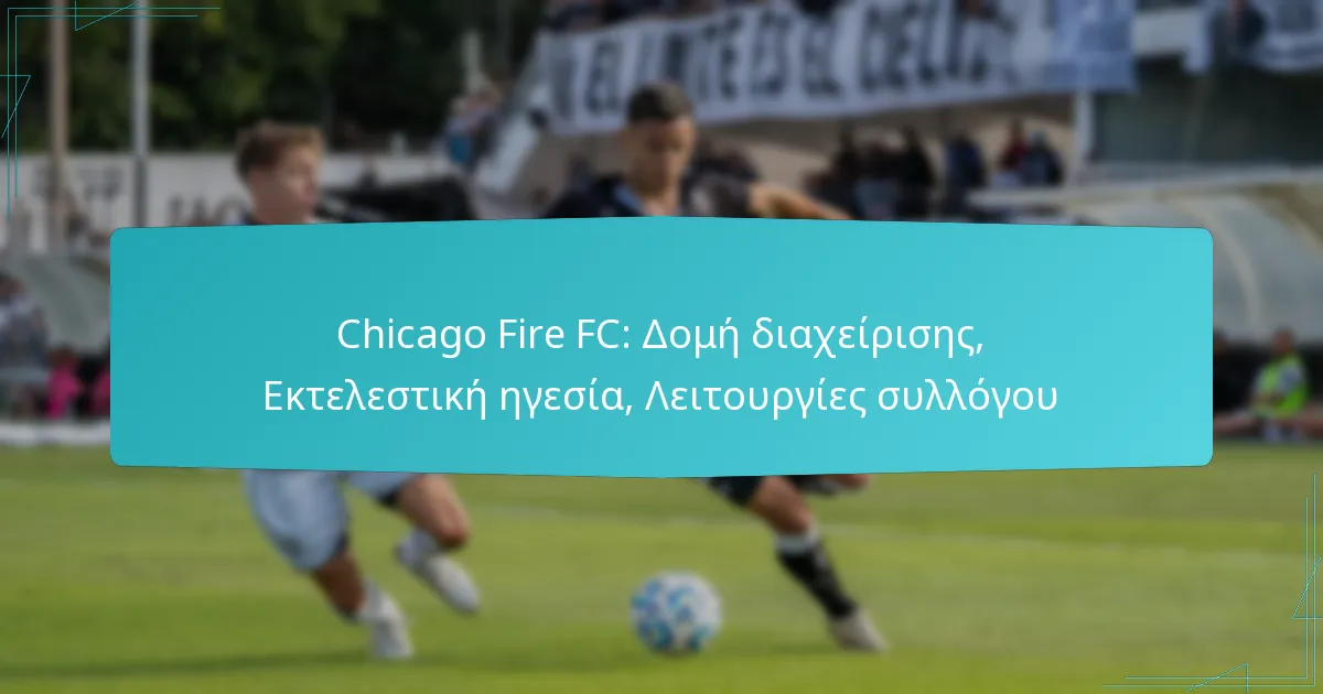 Chicago Fire FC: Δομή διαχείρισης, Εκτελεστική ηγεσία, Λειτουργίες συλλόγου