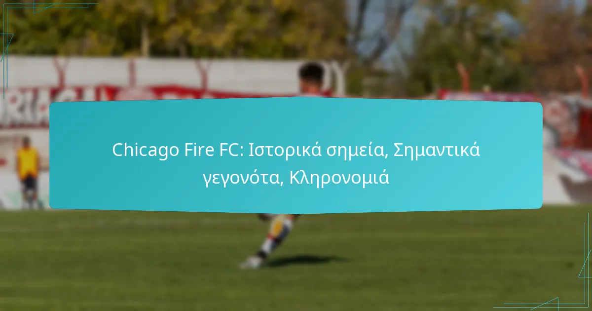 Chicago Fire FC: Ιστορικά σημεία, Σημαντικά γεγονότα, Κληρονομιά