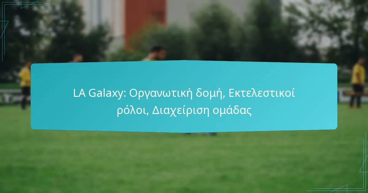 LA Galaxy: Οργανωτική δομή, Εκτελεστικοί ρόλοι, Διαχείριση ομάδας