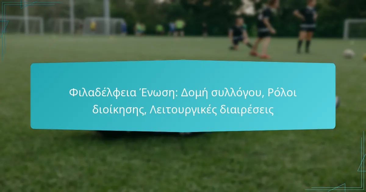 Φιλαδέλφεια Ένωση: Δομή συλλόγου, Ρόλοι διοίκησης, Λειτουργικές διαιρέσεις