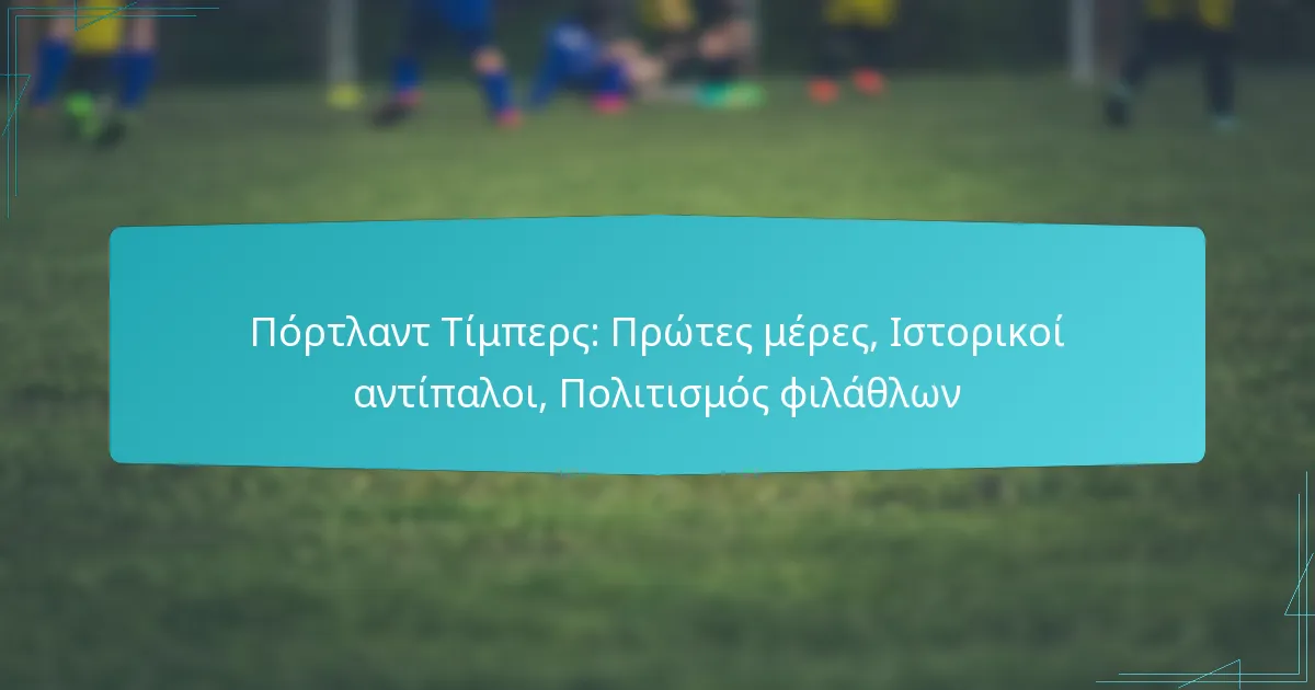 Πόρτλαντ Τίμπερς: Πρώτες μέρες, Ιστορικοί αντίπαλοι, Πολιτισμός φιλάθλων