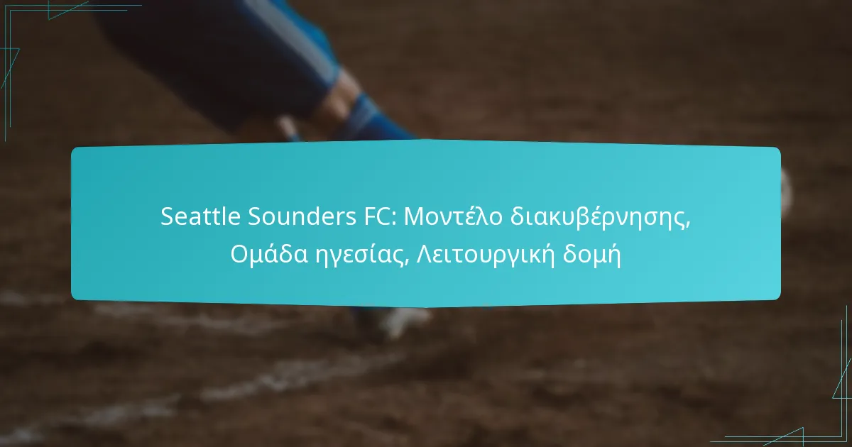 Seattle Sounders FC: Μοντέλο διακυβέρνησης, Ομάδα ηγεσίας, Λειτουργική δομή