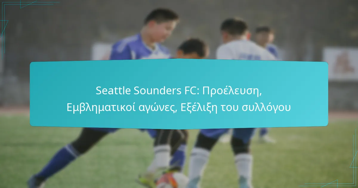 Seattle Sounders FC: Προέλευση, Εμβληματικοί αγώνες, Εξέλιξη του συλλόγου