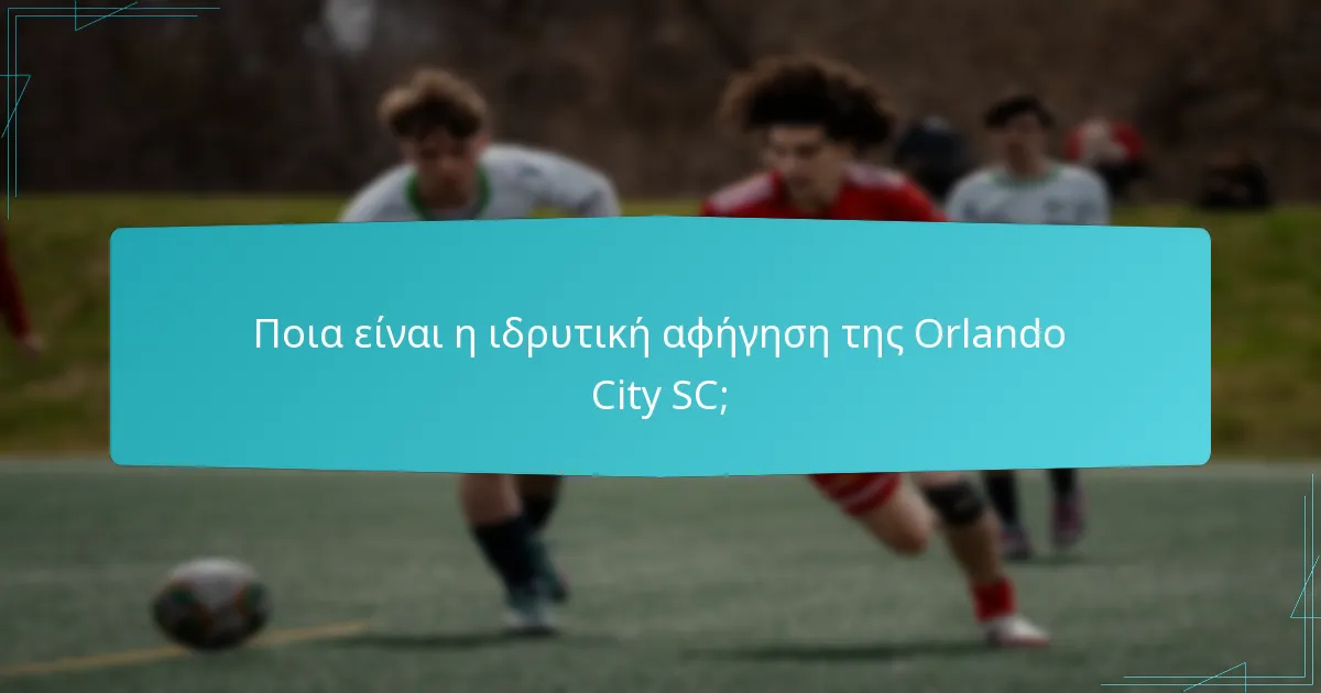 Ποιες καθοριστικές στιγμές έχουν διαμορφώσει την Orlando City SC;