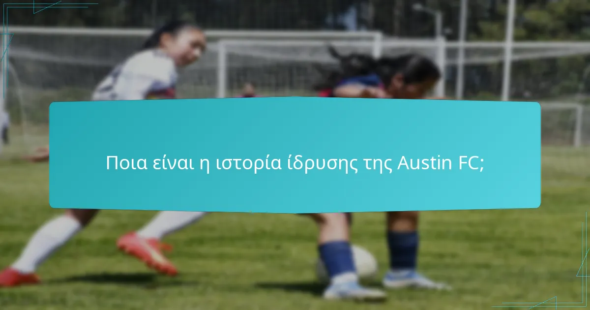 Ποια είναι τα κύρια ορόσημα στην ιστορία της Austin FC;