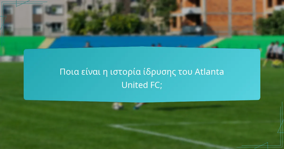 Ποιες είναι οι κύριες ορόσημο στην ιστορία του Atlanta United FC;