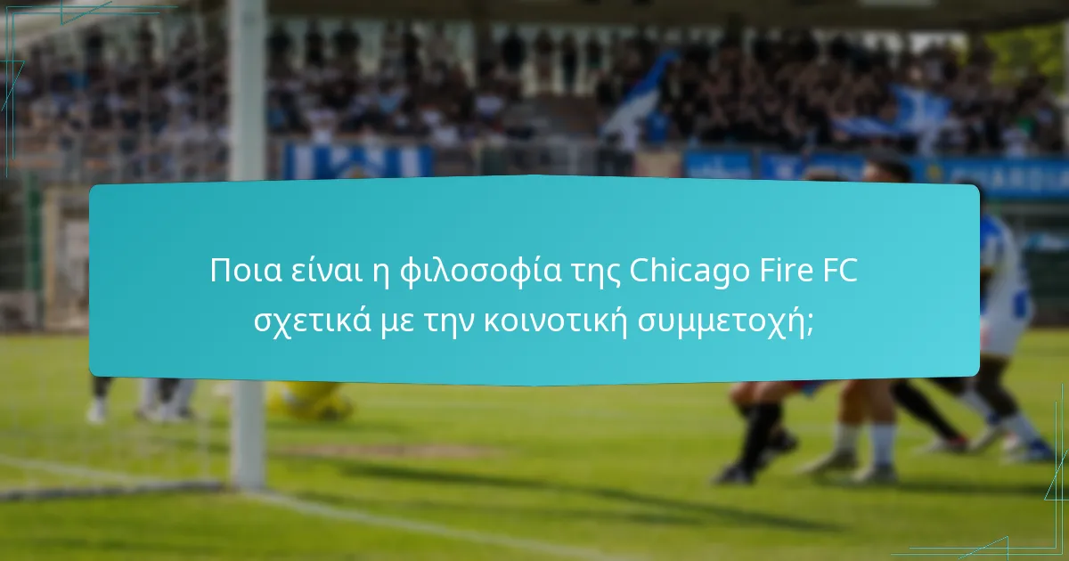 Ποια είναι η φιλοσοφία της Chicago Fire FC σχετικά με την κοινοτική συμμετοχή;