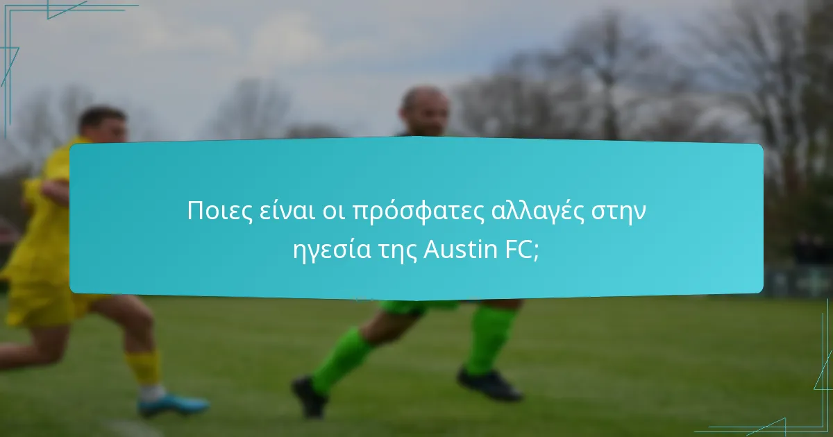 Ποιες είναι οι πρόσφατες αλλαγές στην ηγεσία της Austin FC;
