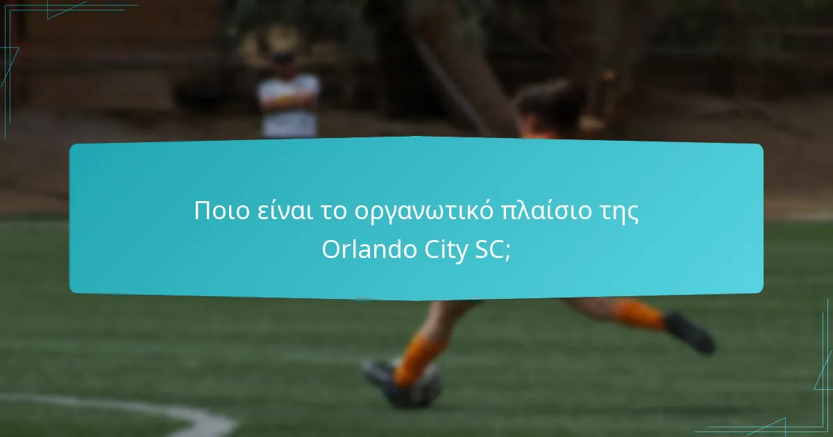 Ποιες είναι οι προκλήσεις που αντιμετωπίζει η οργανωτική δομή της Orlando City SC;