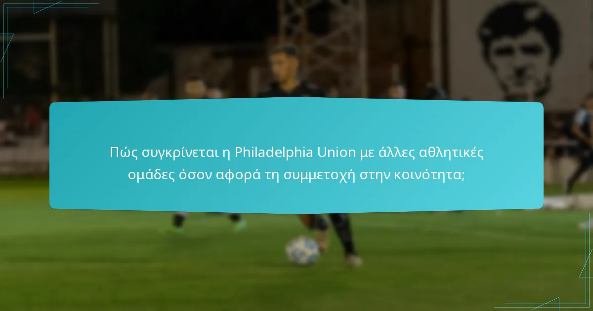 Πώς συγκρίνεται η Philadelphia Union με άλλες αθλητικές ομάδες όσον αφορά τη συμμετοχή στην κοινότητα;